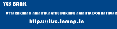 YES BANK  UTTARAKHAND NAINITAL NATHUWAKHAW NAINITAL DCB NATHUAKHAN  ifsc code